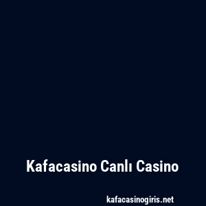 Kafacasino Canlı Casino