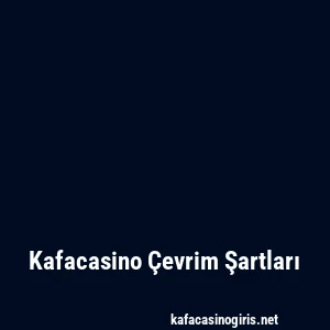 Kafacasino Çevrim Şartları