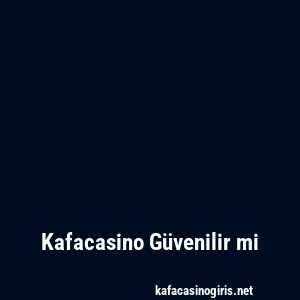 Kafacasino Güvenilir mi