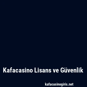 Kafacasino Lisans ve Güvenlik