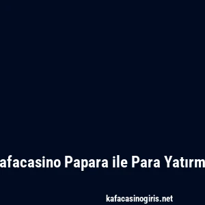 Kafacasino Papara ile Para Yatırma