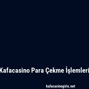 Kafacasino Para Çekme İşlemleri