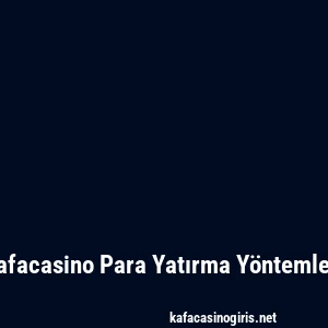 Kafacasino Para Yatırma Yöntemleri