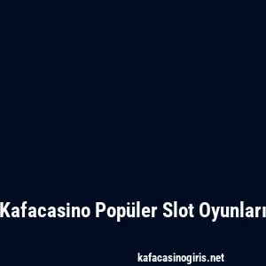 Kafacasino Popüler Slot Oyunları