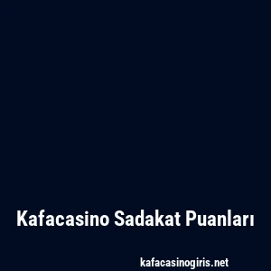 Kafacasino Sadakat Puanları
