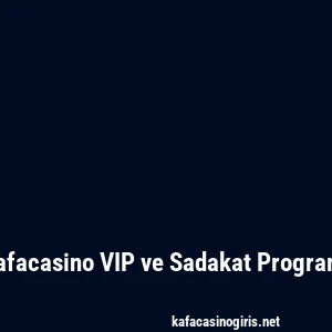 Kafacasino VIP ve Sadakat Programı